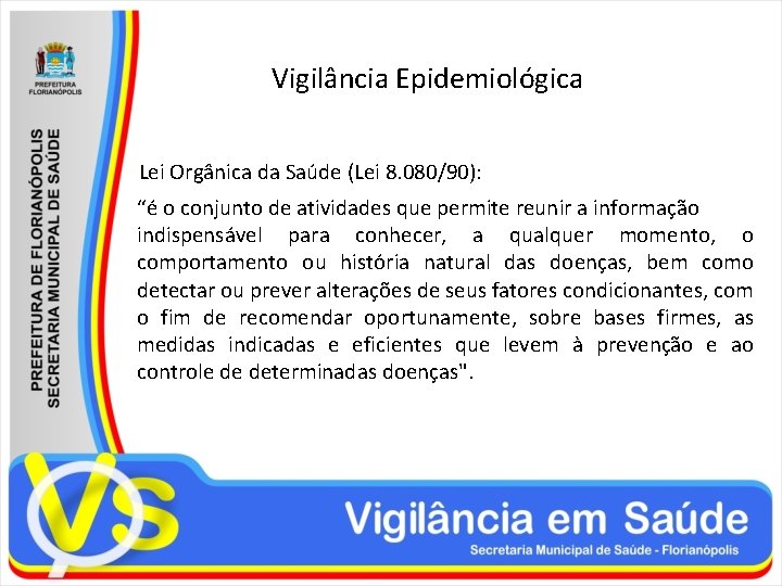 Vigilância Epidemiológica Lei Orgânica da Saúde (Lei 8. 080/90): “é o conjunto de atividades