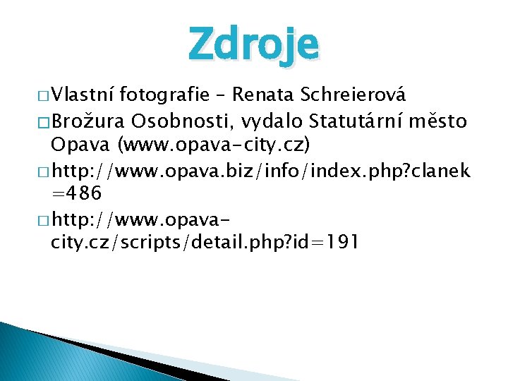 Zdroje � Vlastní fotografie – Renata Schreierová � Brožura Osobnosti, vydalo Statutární město Opava