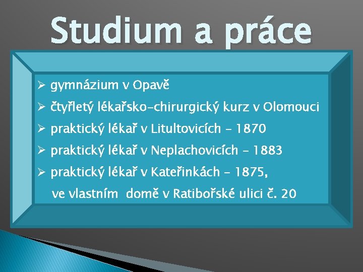 Studium a práce Ø gymnázium v Opavě Ø čtyřletý lékařsko-chirurgický kurz v Olomouci Ø