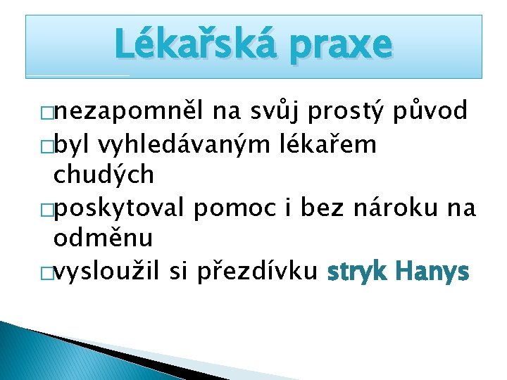 Lékařská praxe �nezapomněl na svůj prostý původ �byl vyhledávaným lékařem chudých �poskytoval pomoc i