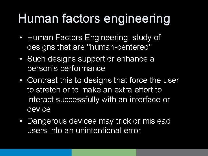 Human factors engineering • Human Factors Engineering: study of designs that are "human-centered" •