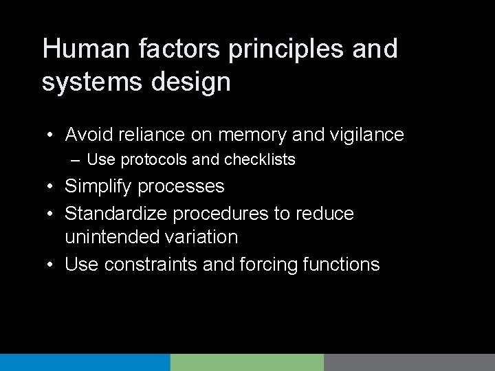 Human factors principles and systems design • Avoid reliance on memory and vigilance –