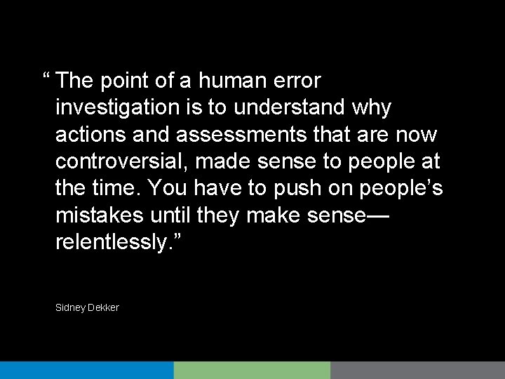 “ The point of a human error investigation is to understand why actions and