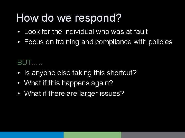 How do we respond? • Look for the individual who was at fault •