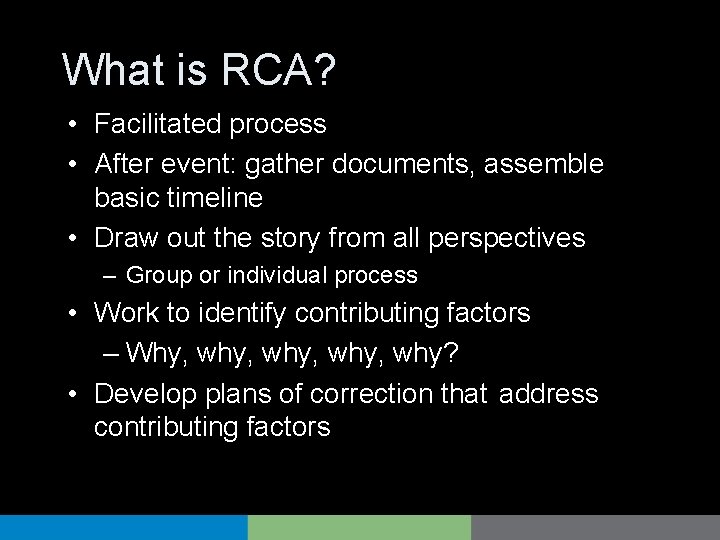 What is RCA? • Facilitated process • After event: gather documents, assemble basic timeline