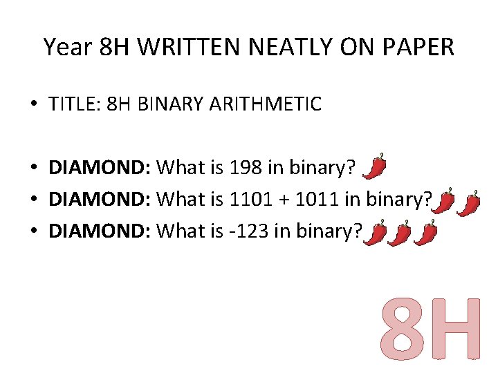 Year 8 H WRITTEN NEATLY ON PAPER • TITLE: 8 H BINARY ARITHMETIC • Year 8 H WRITTEN NEATLY ON PAPER • TITLE: 8 H BINARY ARITHMETIC •