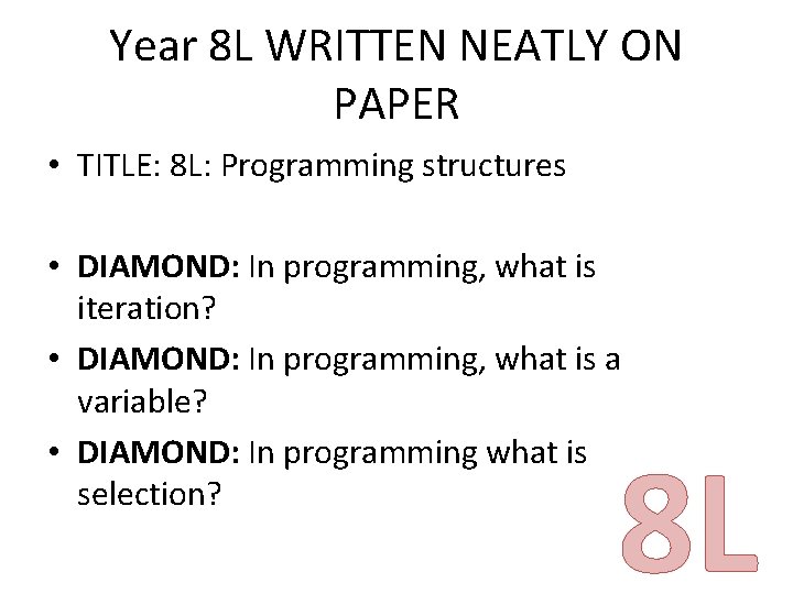 Year 8 L WRITTEN NEATLY ON PAPER • TITLE: 8 L: Programming structures • Year 8 L WRITTEN NEATLY ON PAPER • TITLE: 8 L: Programming structures •