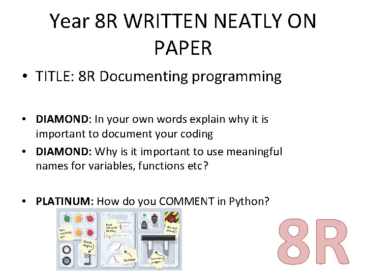 Year 8 R WRITTEN NEATLY ON PAPER • TITLE: 8 R Documenting programming • Year 8 R WRITTEN NEATLY ON PAPER • TITLE: 8 R Documenting programming •