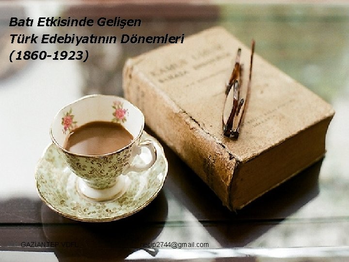 Batı Etkisinde Gelişen Türk Edebiyatının Dönemleri (1860 -1923) GAZİANTEP VDFL necip 2744@gmail. com 