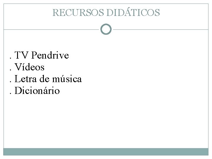 RECURSOS DIDÁTICOS . TV Pendrive. Vídeos. Letra de música. Dicionário 