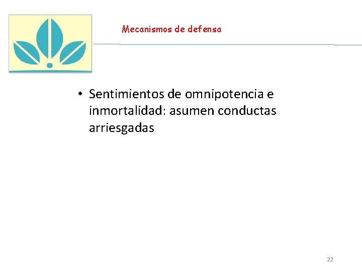 Mecanismos de defensa • Sentimientos de omnipotencia e inmortalidad: asumen conductas arriesgadas 22 