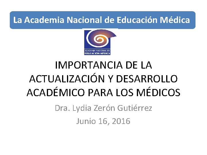 La Academia Nacional de Educación Médica IMPORTANCIA DE LA ACTUALIZACIÓN Y DESARROLLO ACADÉMICO PARA