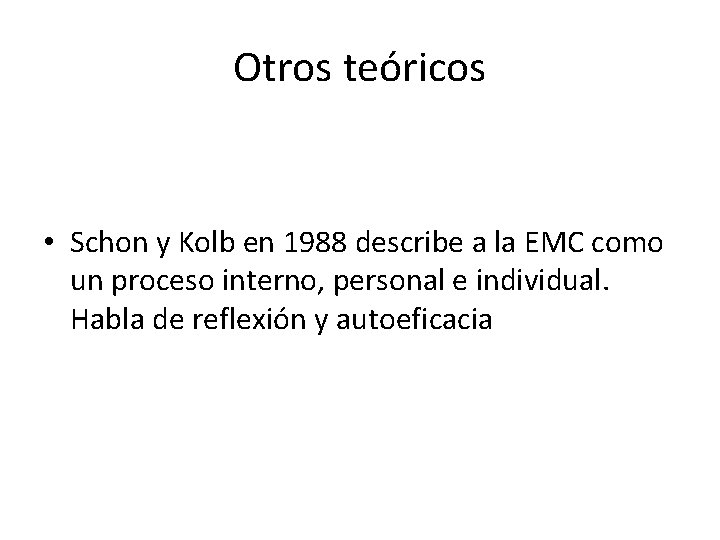 Otros teóricos • Schon y Kolb en 1988 describe a la EMC como un