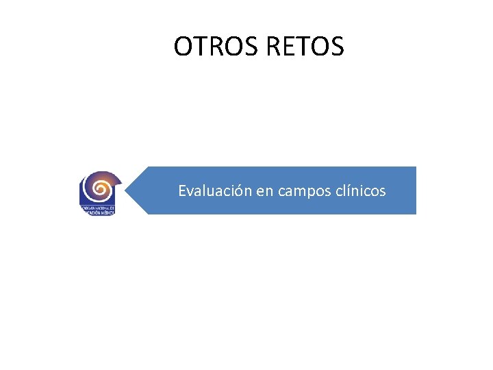 OTROS RETOS Evaluación en campos clínicos 