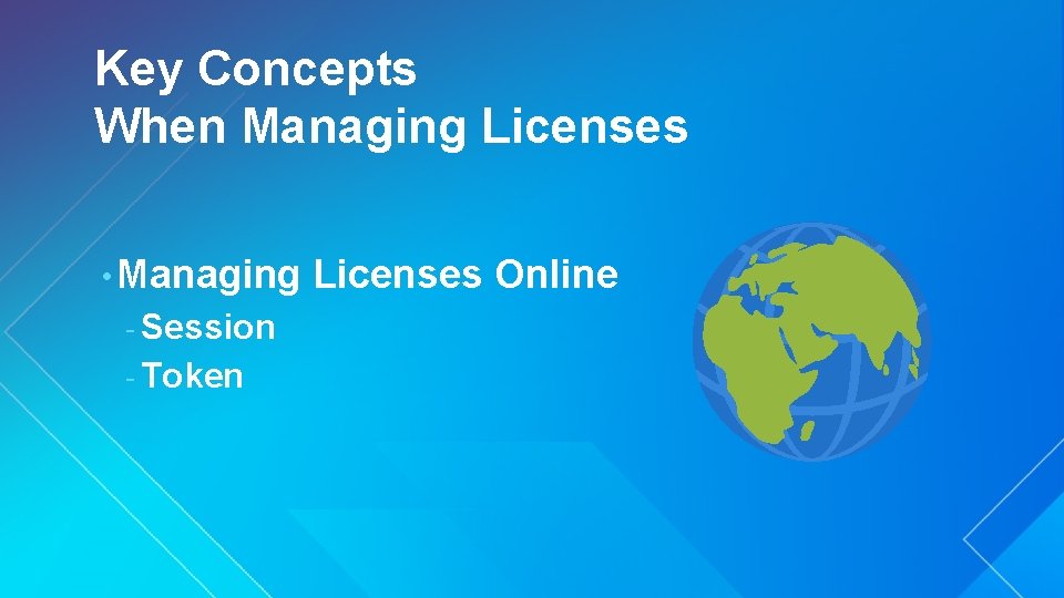 Key Concepts When Managing Licenses • Managing - Session - Token Licenses Online Key Concepts When Managing Licenses • Managing - Session - Token Licenses Online