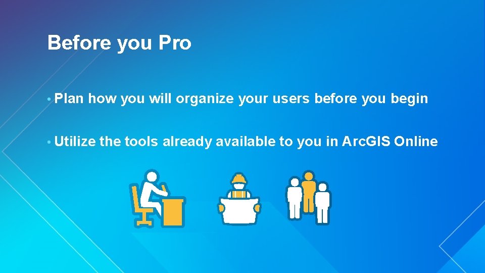 Before you Pro • Plan how you will organize your users before you begin