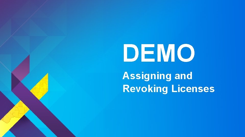 DEMO Assigning and Revoking Licenses DEMO Assigning and Revoking Licenses