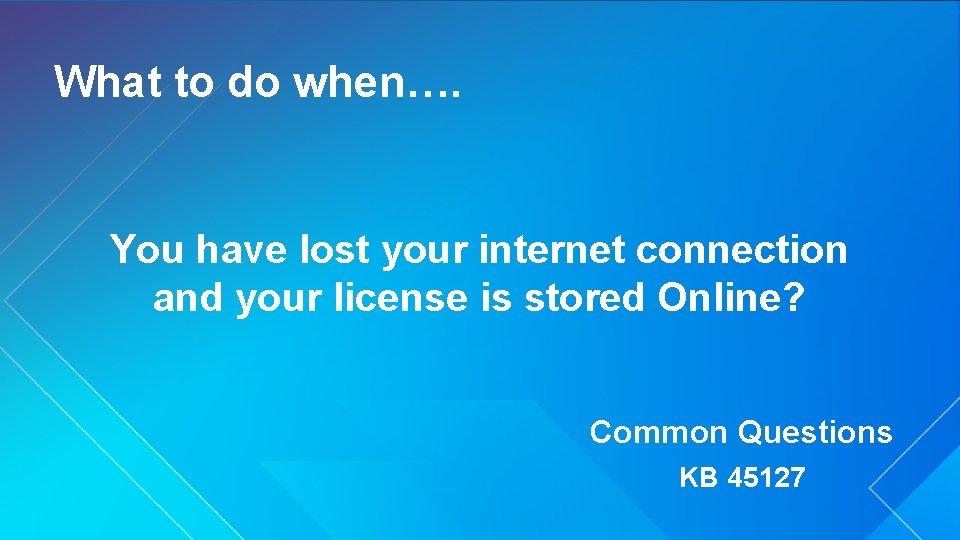 What to do when…. You have lost your internet connection and your license is