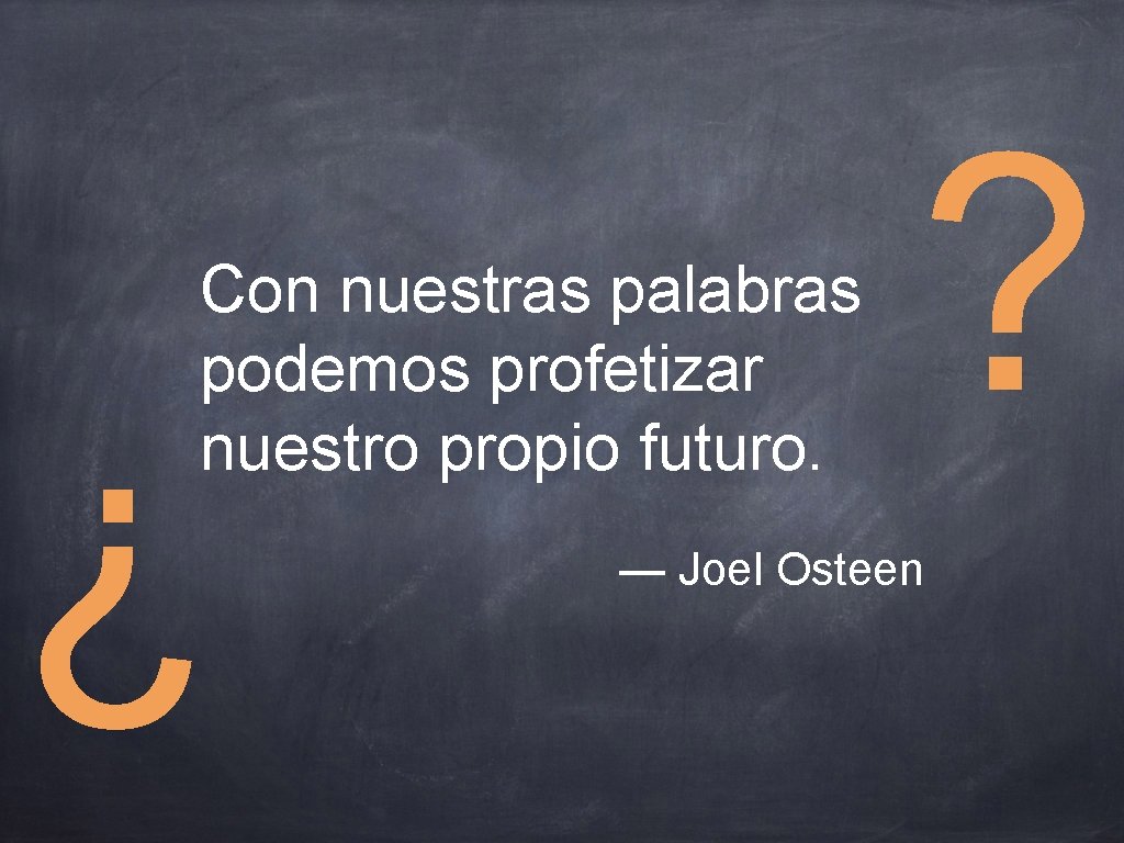 Con nuestras palabras podemos profetizar nuestro propio futuro. ¿ ? — Joel Osteen 