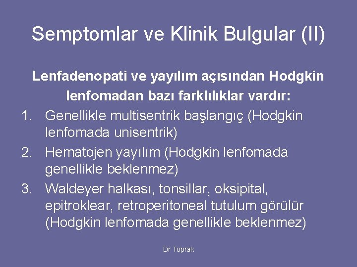 Semptomlar ve Klinik Bulgular (II) Lenfadenopati ve yayılım açısından Hodgkin lenfomadan bazı farklılıklar vardır: