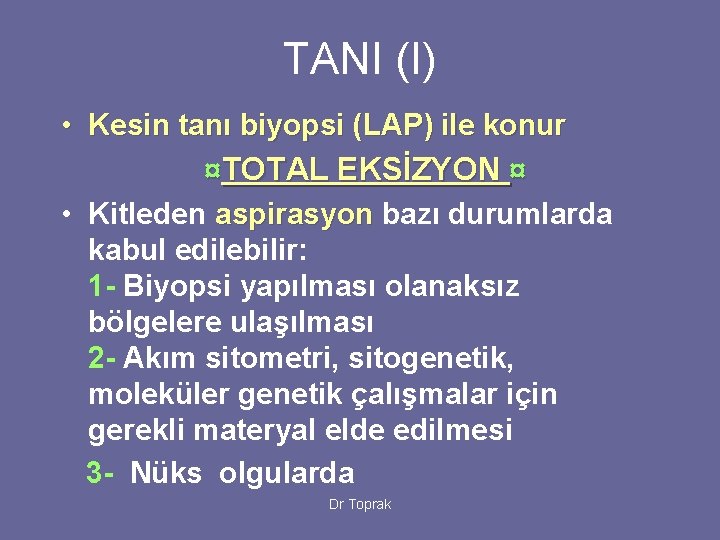 TANI (I) • Kesin tanı biyopsi (LAP) ile konur ¤TOTAL EKSİZYON ¤ • Kitleden