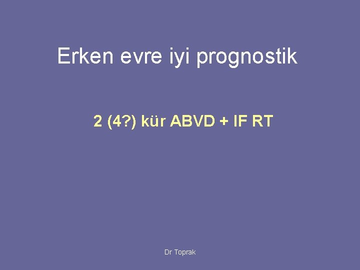 Erken evre iyi prognostik 2 (4? ) kür ABVD + IF RT Dr Toprak