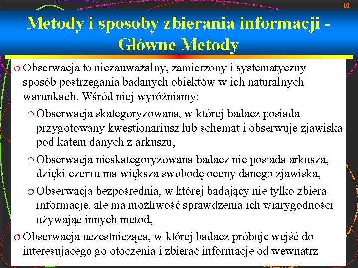 10 Metody i sposoby zbierania informacji Główne Metody ¦ Obserwacja to niezauważalny, zamierzony i