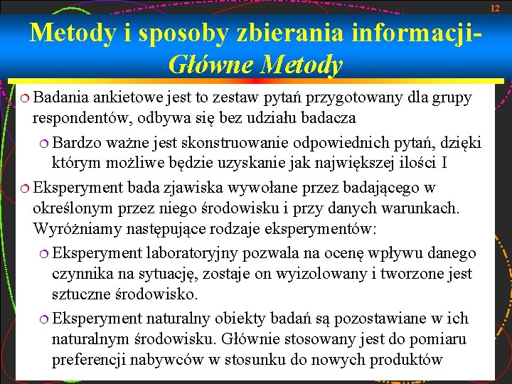 12 Metody i sposoby zbierania informacji. Główne Metody ¦ Badania ankietowe jest to zestaw