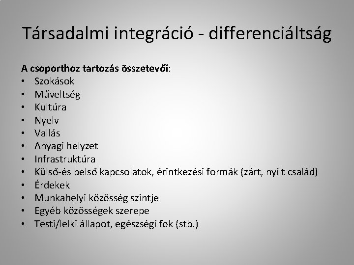 Társadalmi integráció - differenciáltság A csoporthoz tartozás összetevői: • Szokások • Műveltség • Kultúra