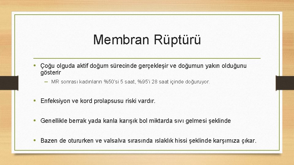 Membran Rüptürü • Çoğu olguda aktif doğum sürecinde gerçekleşir ve doğumun yakın olduğunu gösterir