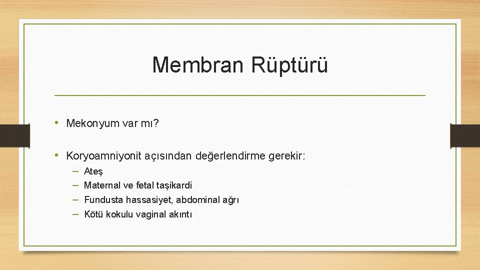 Membran Rüptürü • Mekonyum var mı? • Koryoamniyonit açısından değerlendirme gerekir: – – Ateş