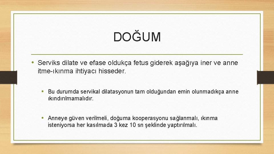 DOĞUM • Serviks dilate ve efase oldukça fetus giderek aşağıya iner ve anne itme-ıkınma