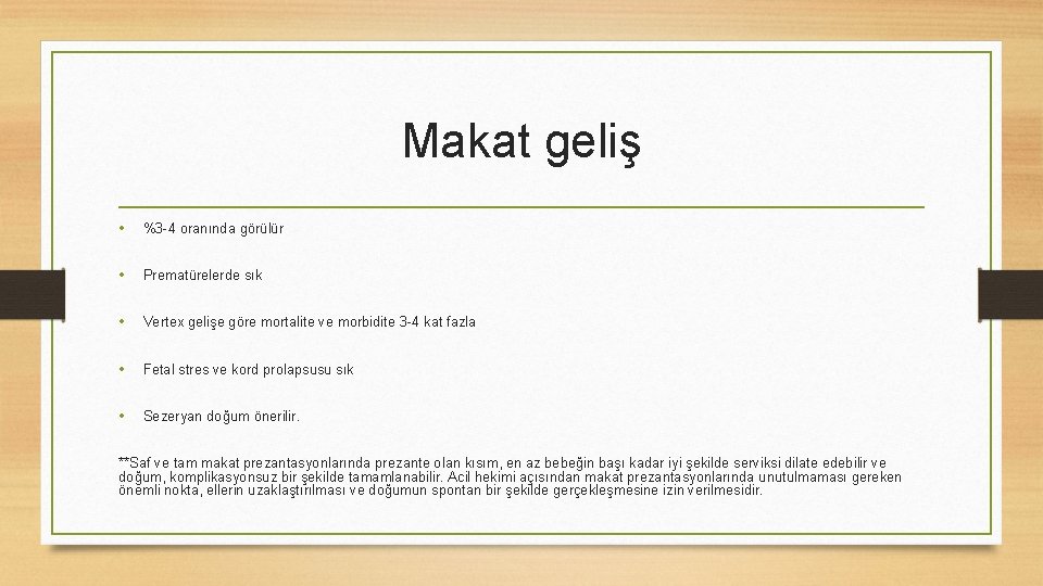 Makat geliş • %3 -4 oranında görülür • Prematürelerde sık • Vertex gelişe göre