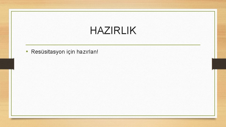 HAZIRLIK • Resüsitasyon için hazırlan! 