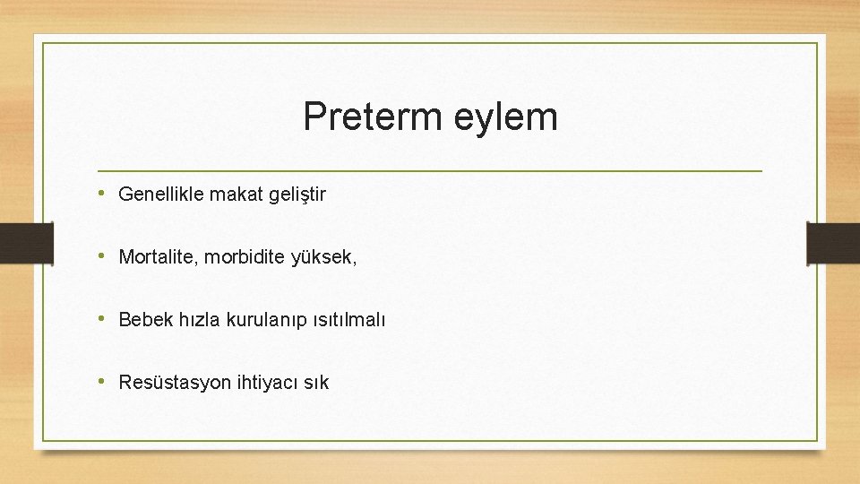 Preterm eylem • Genellikle makat geliştir • Mortalite, morbidite yüksek, • Bebek hızla kurulanıp