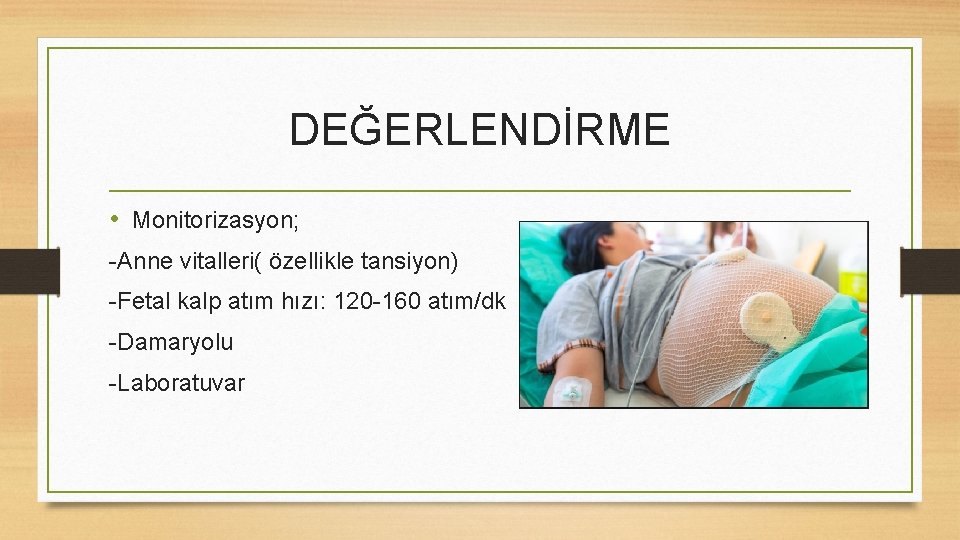 DEĞERLENDİRME • Monitorizasyon; -Anne vitalleri( özellikle tansiyon) -Fetal kalp atım hızı: 120 -160 atım/dk