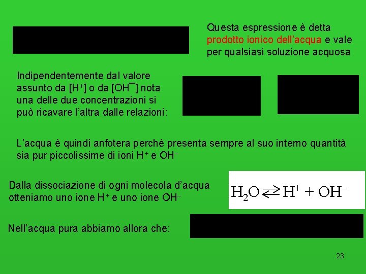 Questa espressione è detta prodotto ionico dell’acqua e vale per qualsiasi soluzione acquosa Indipendentemente