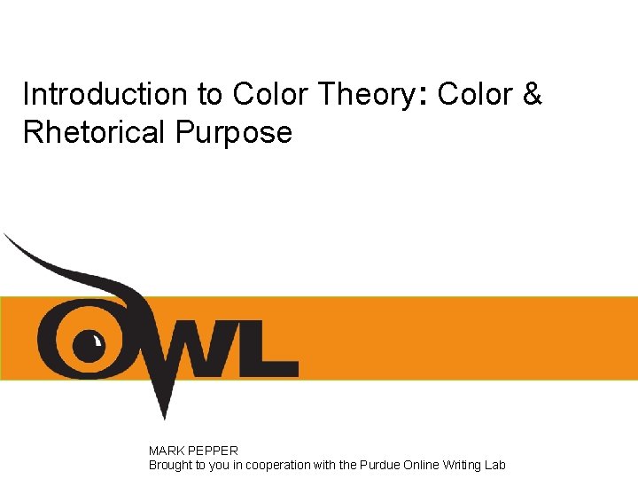 Introduction to Color Theory: Color & Rhetorical Purpose MARK PEPPER Brought to you in