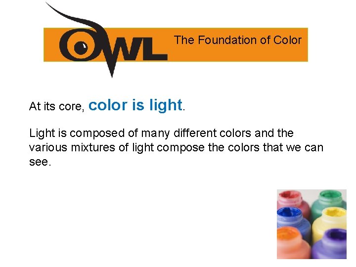 The Foundation of Color At its core, color is light. Light is composed of