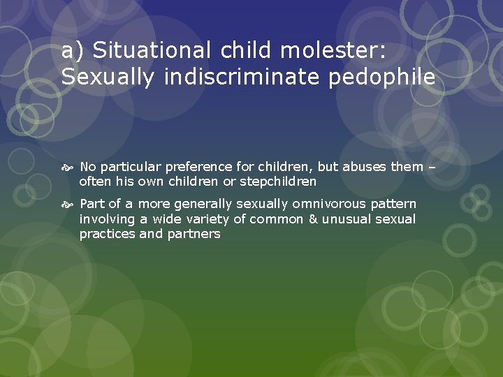 a) Situational child molester: Sexually indiscriminate pedophile No particular preference for children, but abuses