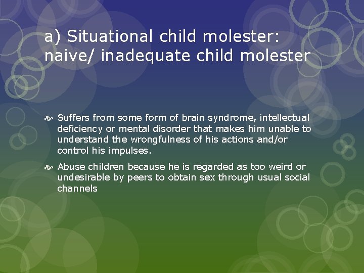 a) Situational child molester: naive/ inadequate child molester Suffers from some form of brain