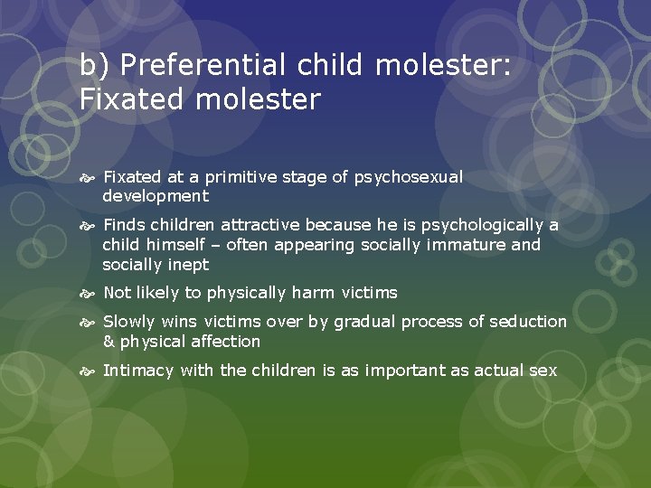 b) Preferential child molester: Fixated molester Fixated at a primitive stage of psychosexual development