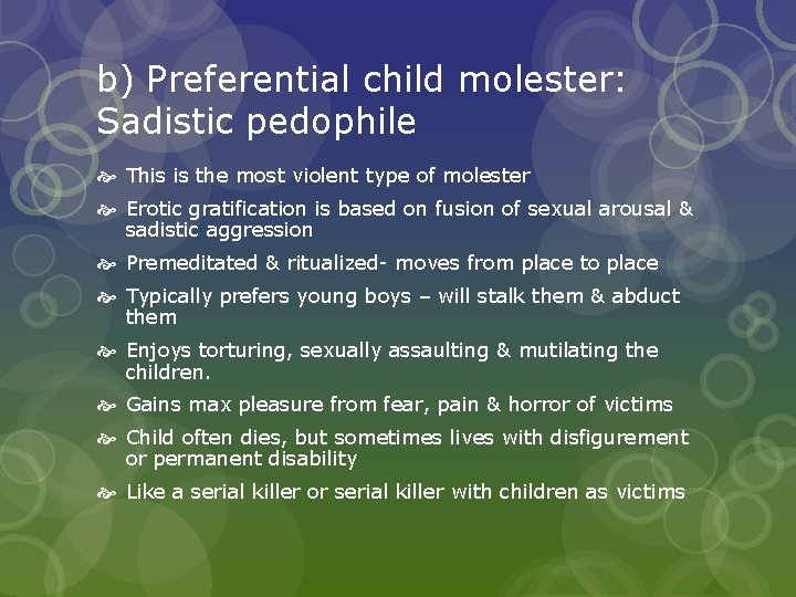 b) Preferential child molester: Sadistic pedophile This is the most violent type of molester