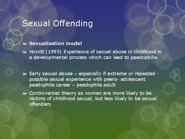 Sexual Offending Sexualisation model Howitt (1995) Experience of sexual abuse in childhood is a
