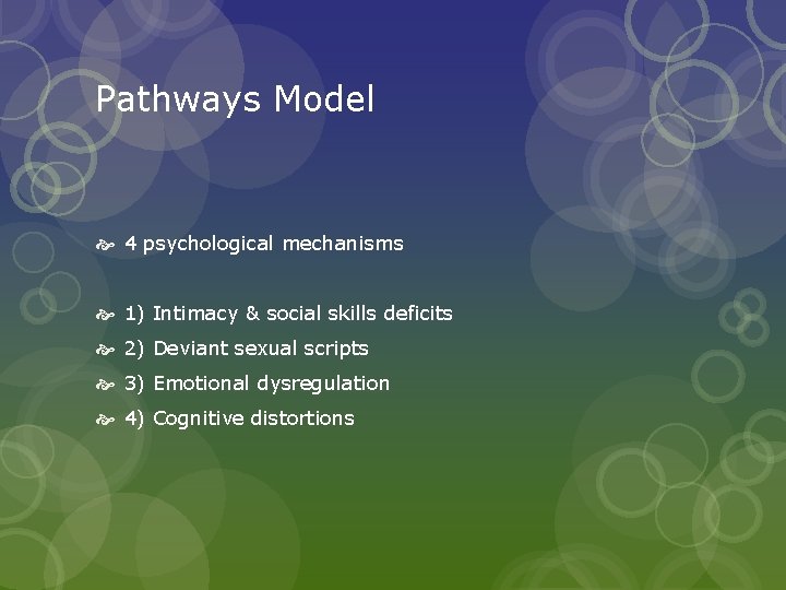 Pathways Model 4 psychological mechanisms 1) Intimacy & social skills deficits 2) Deviant sexual