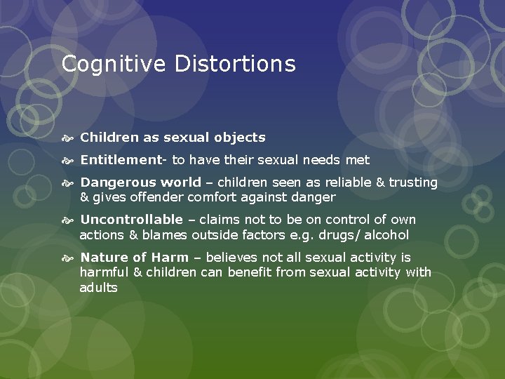 Cognitive Distortions Children as sexual objects Entitlement- to have their sexual needs met Dangerous