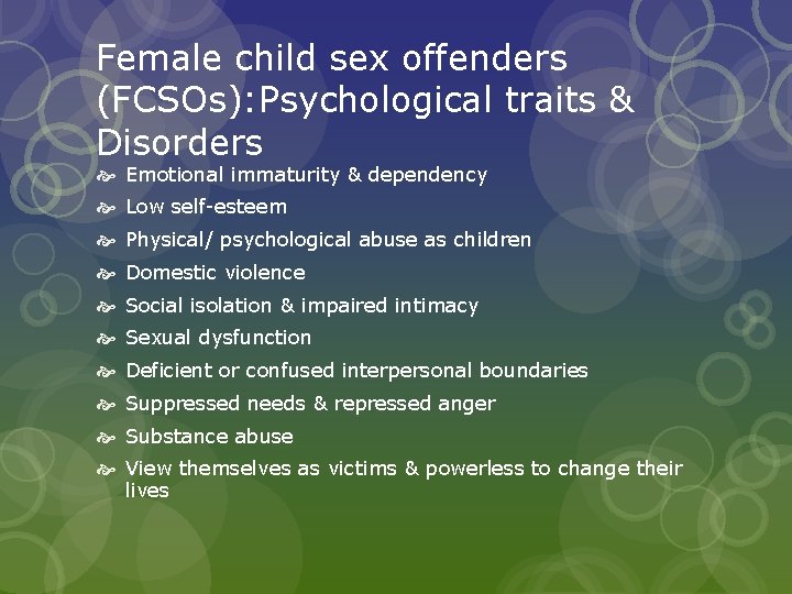 Female child sex offenders (FCSOs): Psychological traits & Disorders Emotional immaturity & dependency Low