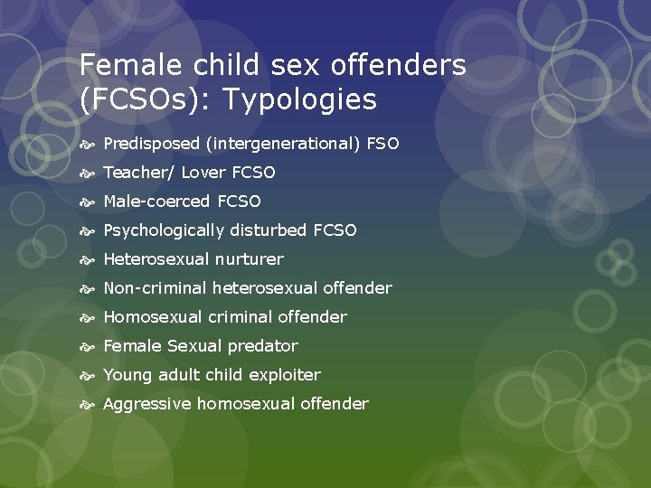 Female child sex offenders (FCSOs): Typologies Predisposed (intergenerational) FSO Teacher/ Lover FCSO Male-coerced FCSO