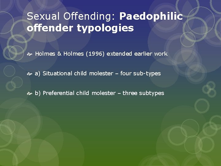 Sexual Offending: Paedophilic offender typologies Holmes & Holmes (1996) extended earlier work a) Situational