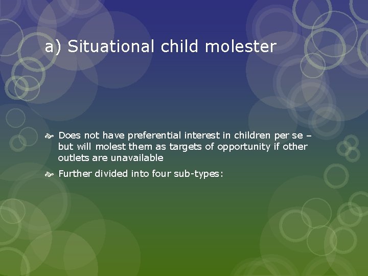 a) Situational child molester Does not have preferential interest in children per se –